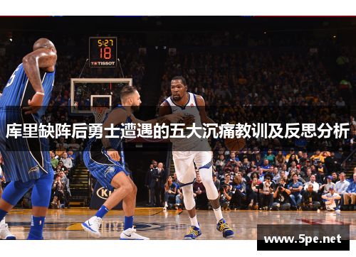 库里缺阵后勇士遭遇的五大沉痛教训及反思分析