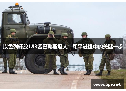 以色列释放183名巴勒斯坦人：和平进程中的关键一步