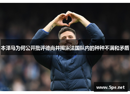 本泽马为何公开批评德尚并揭露法国队内的种种不满和矛盾