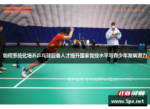 如何系统化培养乒乓球后备人才提升国家竞技水平与青少年发展潜力