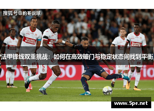 法甲锋线双重挑战：如何在高效破门与稳定状态间找到平衡
