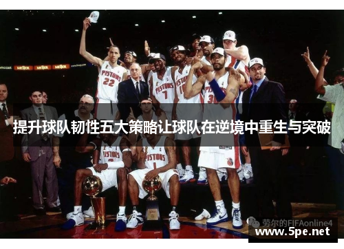 提升球队韧性五大策略让球队在逆境中重生与突破