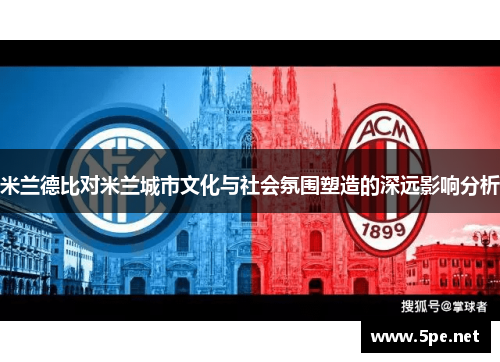 米兰德比对米兰城市文化与社会氛围塑造的深远影响分析