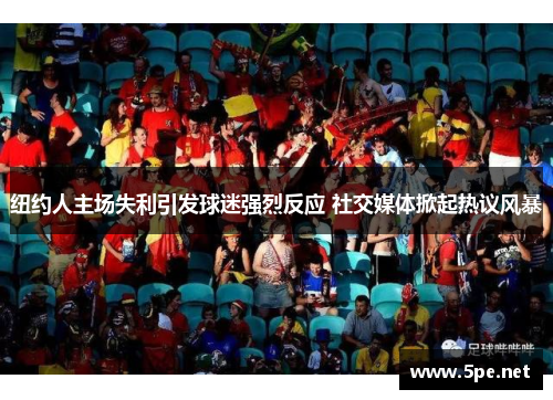 纽约人主场失利引发球迷强烈反应 社交媒体掀起热议风暴