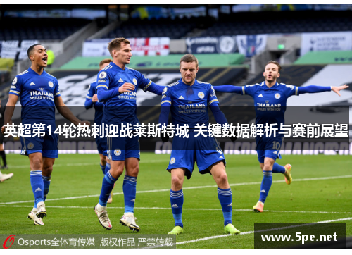 英超第14轮热刺迎战莱斯特城 关键数据解析与赛前展望