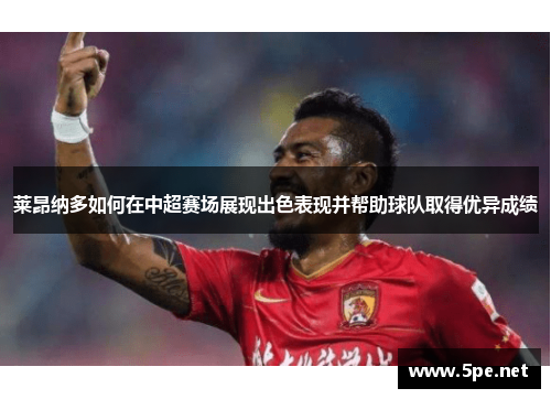 莱昂纳多如何在中超赛场展现出色表现并帮助球队取得优异成绩